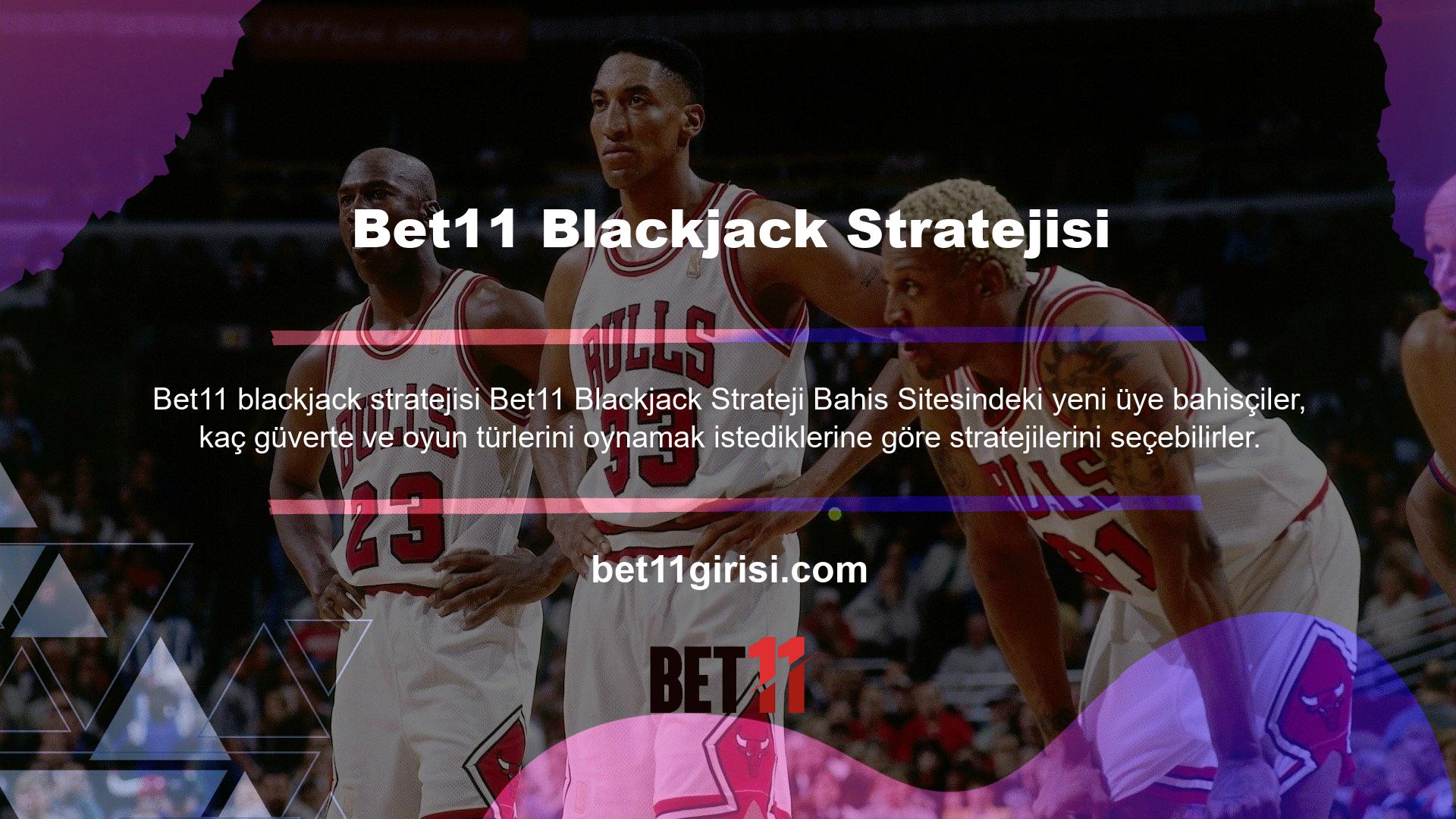 Bet11 Blackjack Strateji Bahis Sitesindeki yeni üye kitapçılar, kaç güverte ve oyun türüne göre kendi stratejilerini seçebilirler